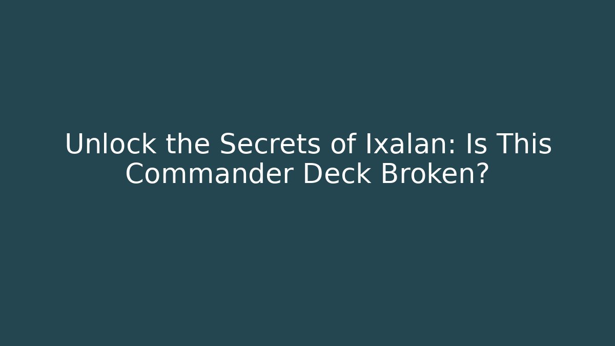 Unlock the Secrets of Ixalan: Is This Commander Deck Broken?