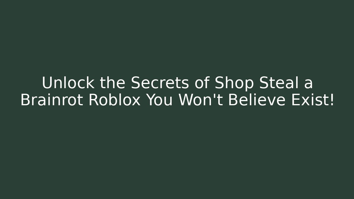 Unlock the Secrets of Shop Steal a Brainrot Roblox You Won’t Believe Exist!
