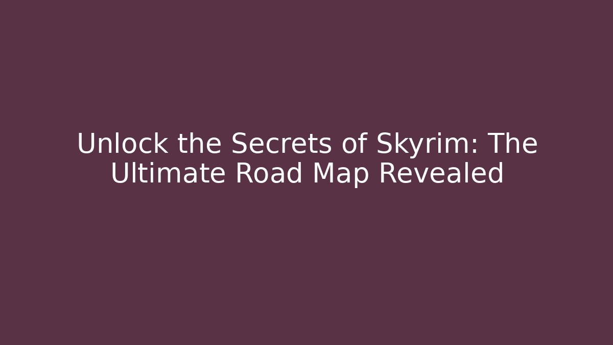 Unlock the Secrets of Skyrim: The Ultimate Road Map Revealed