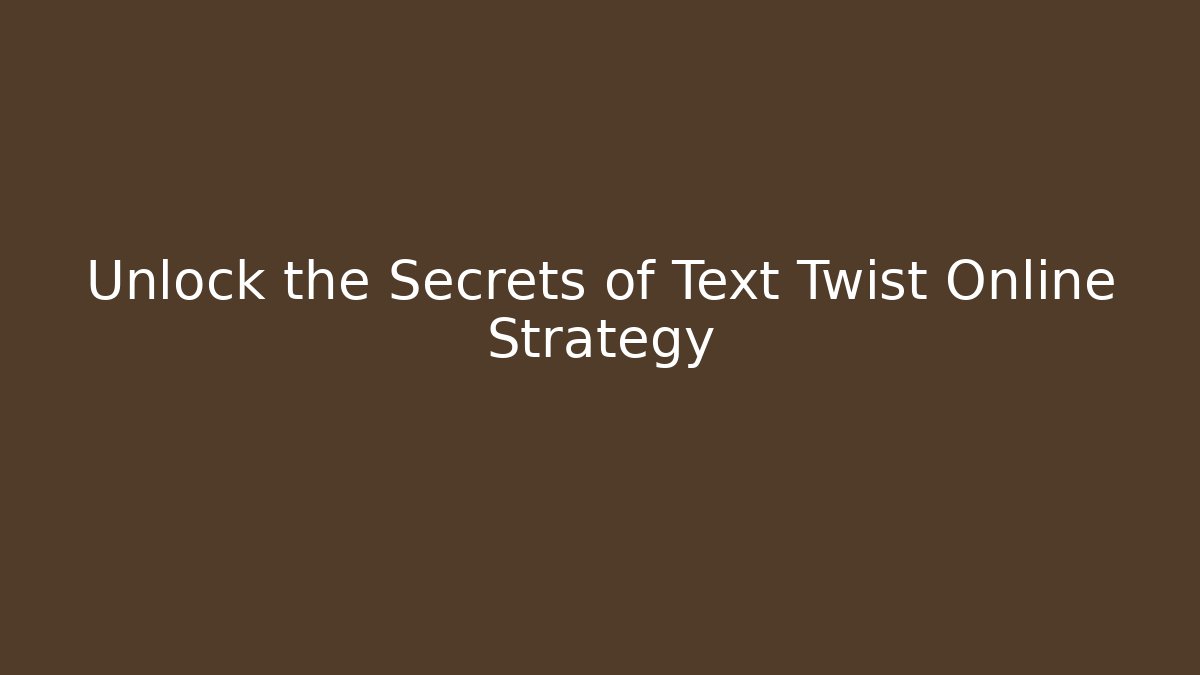 Unlock the Secrets of Text Twist Online Strategy
