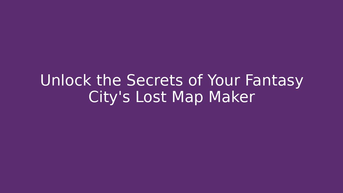 Unlock the Secrets of Your Fantasy City's Lost Map Maker - Boomer Naturals