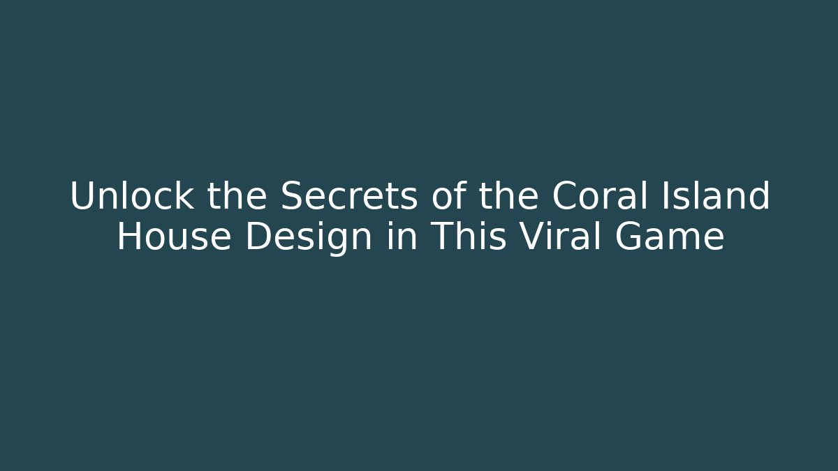 Unlock the Secrets of the Coral Island House Design in This Viral Game - Boomer Naturals