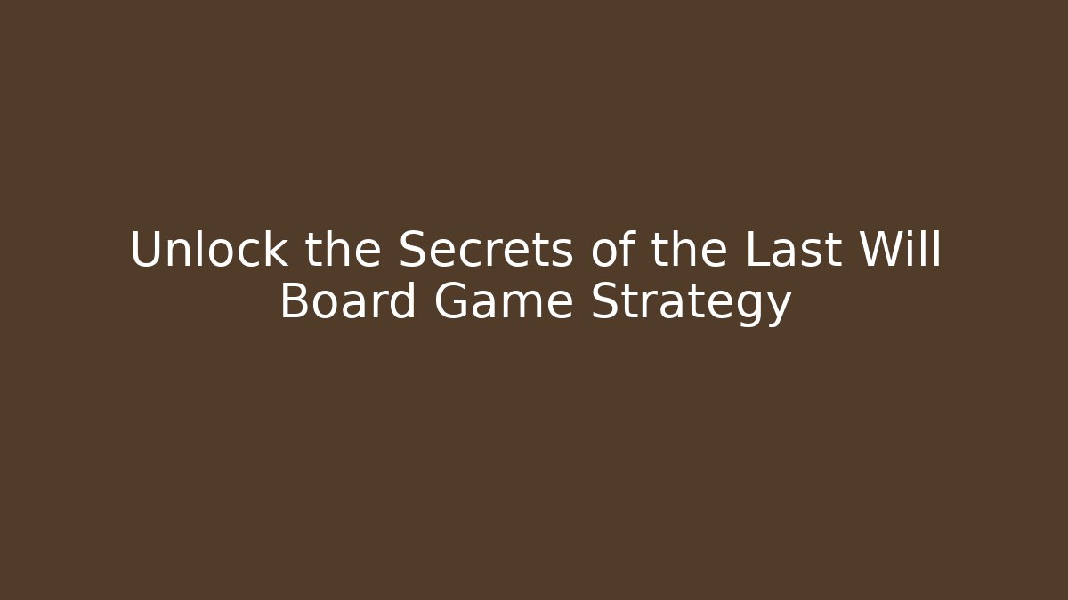 Unlock the Secrets of the Last Will Board Game Strategy