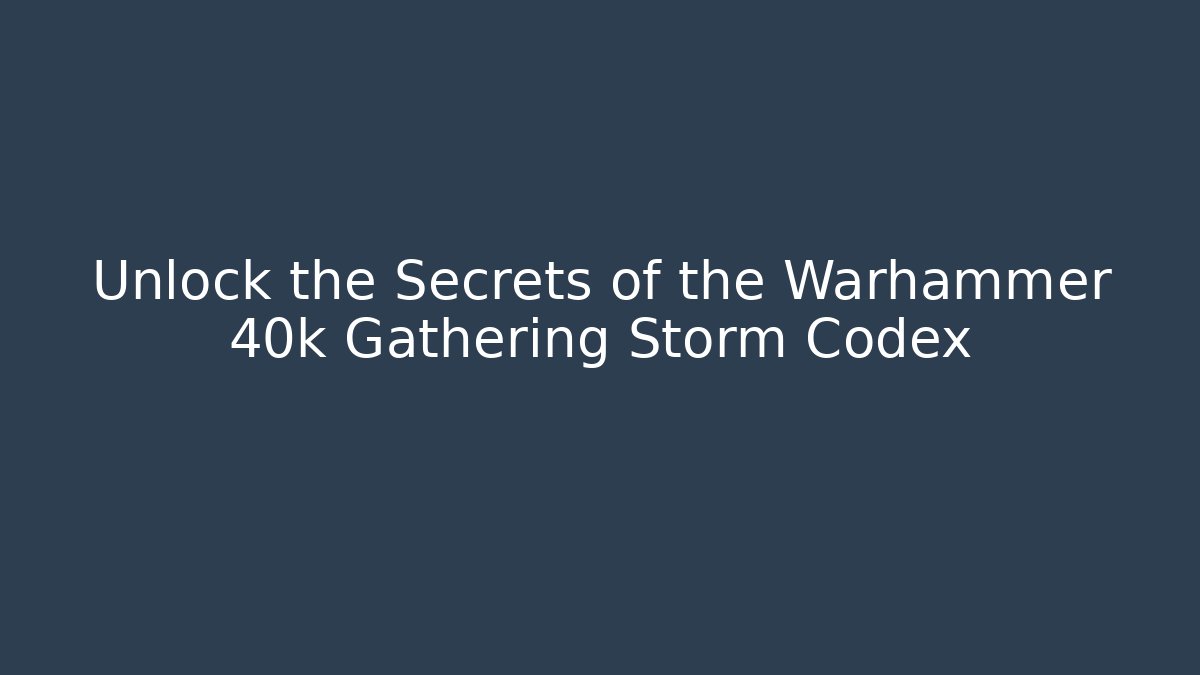 Unlock the Secrets of the Warhammer 40k Gathering Storm Codex