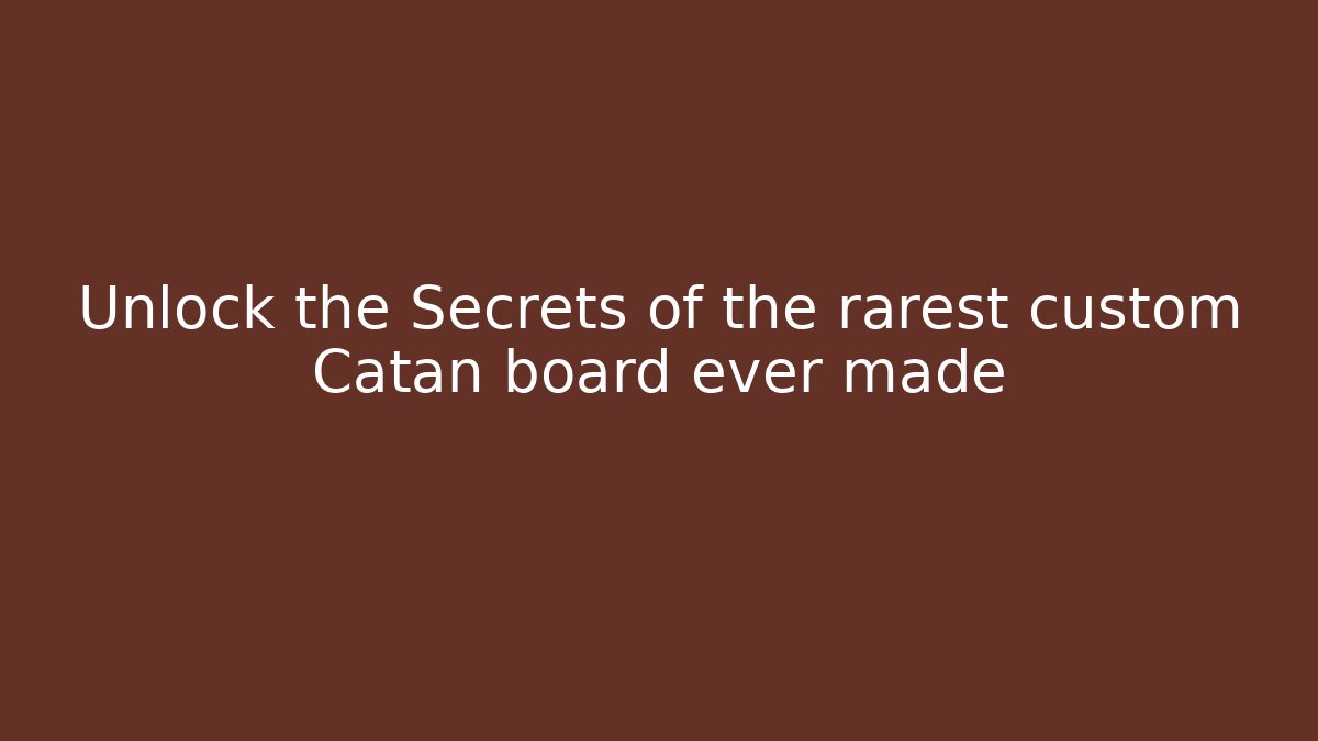 Unlock the Secrets of the rarest custom Catan board ever made - Boomer Naturals