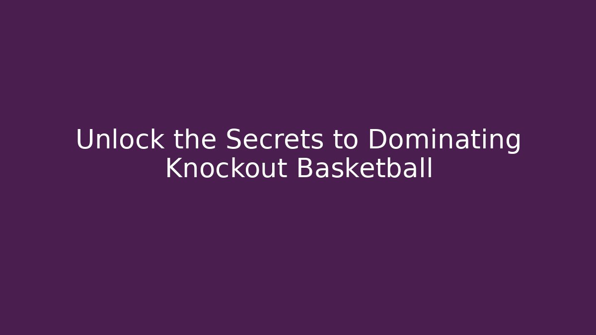 Unlock the Secrets to Dominating Knockout Basketball - Boomer Naturals