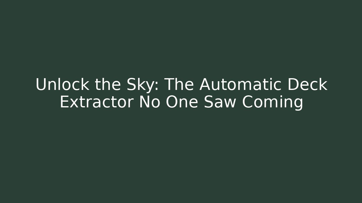 Unlock the Sky: The Automatic Deck Extractor No One Saw Coming