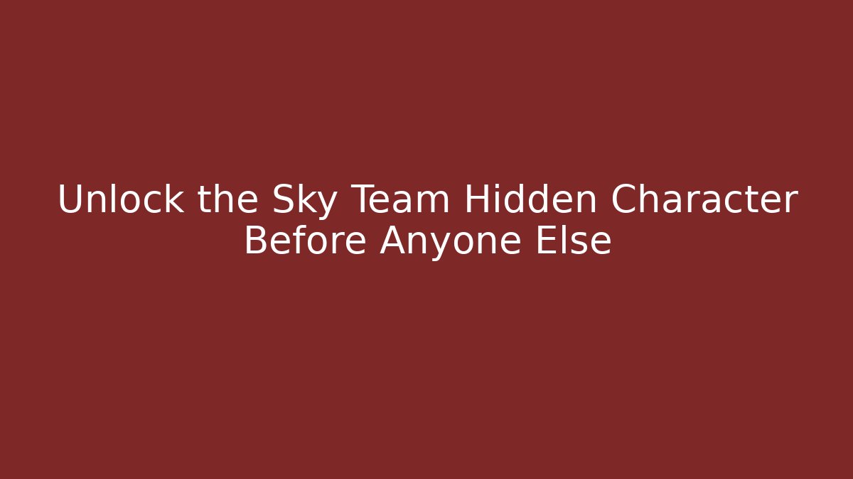 Unlock the Sky Team Hidden Character Before Anyone Else