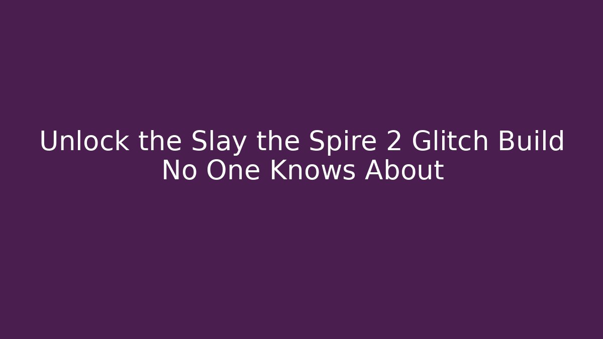 Unlock the Slay the Spire 2 Glitch Build No One Knows About