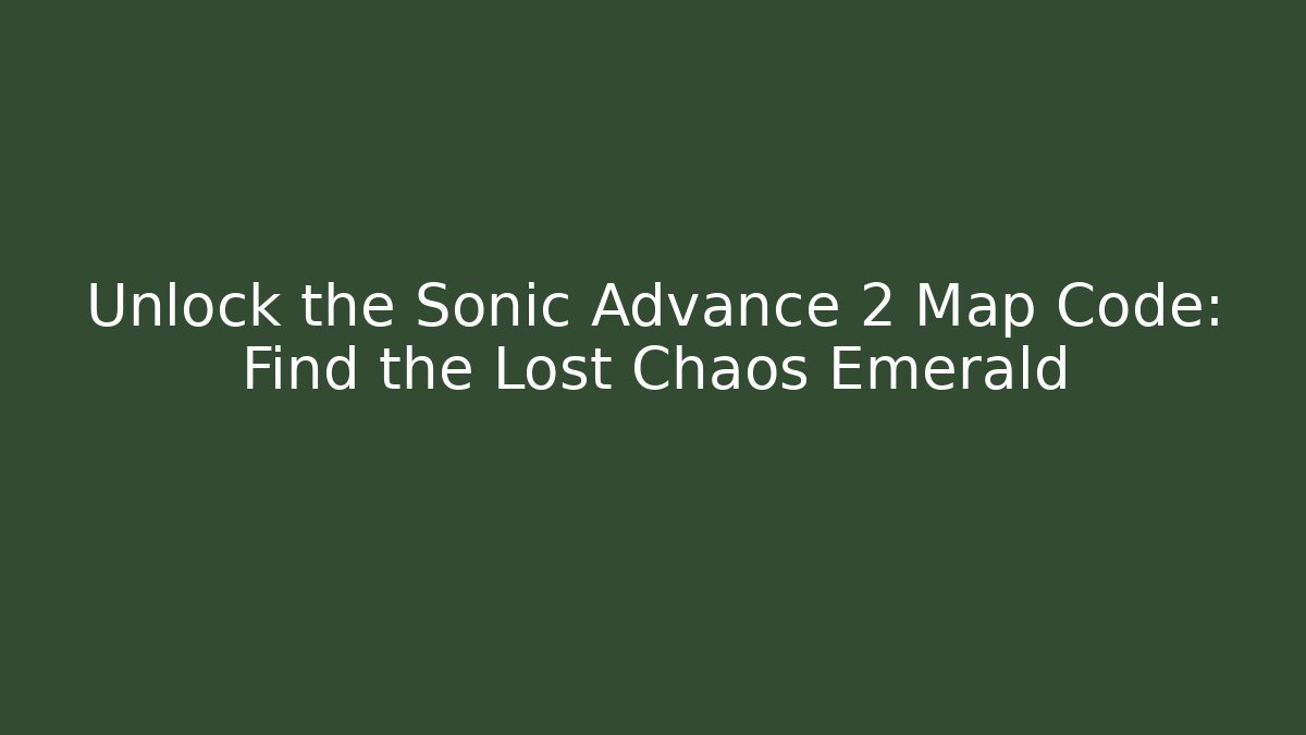 Unlock the Sonic Advance 2 Map Code: Find the Lost Chaos Emerald