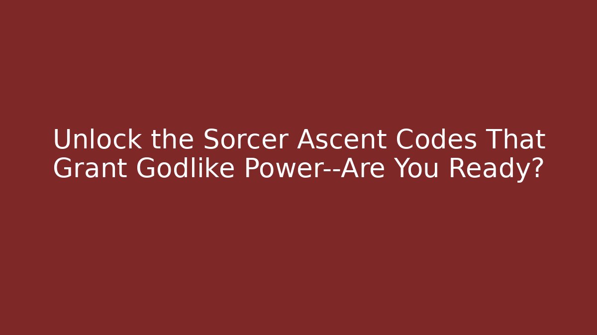 Unlock the Sorcer Ascent Codes That Grant Godlike Power—Are You Ready?