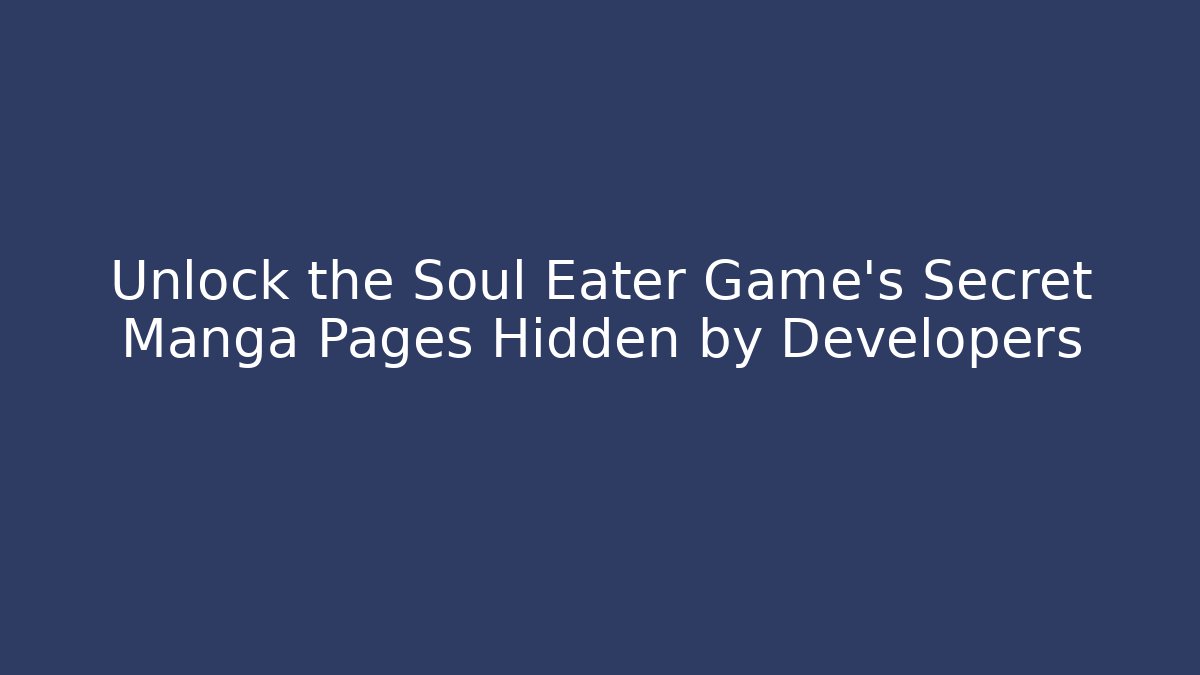 Unlock the Soul Eater Game's Secret Manga Pages Hidden by Developers