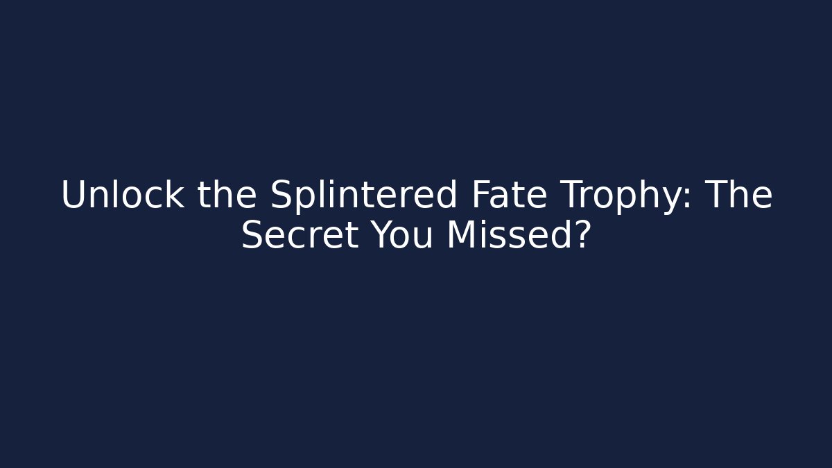 Unlock the Splintered Fate Trophy: The Secret You Missed? - Boomer Naturals