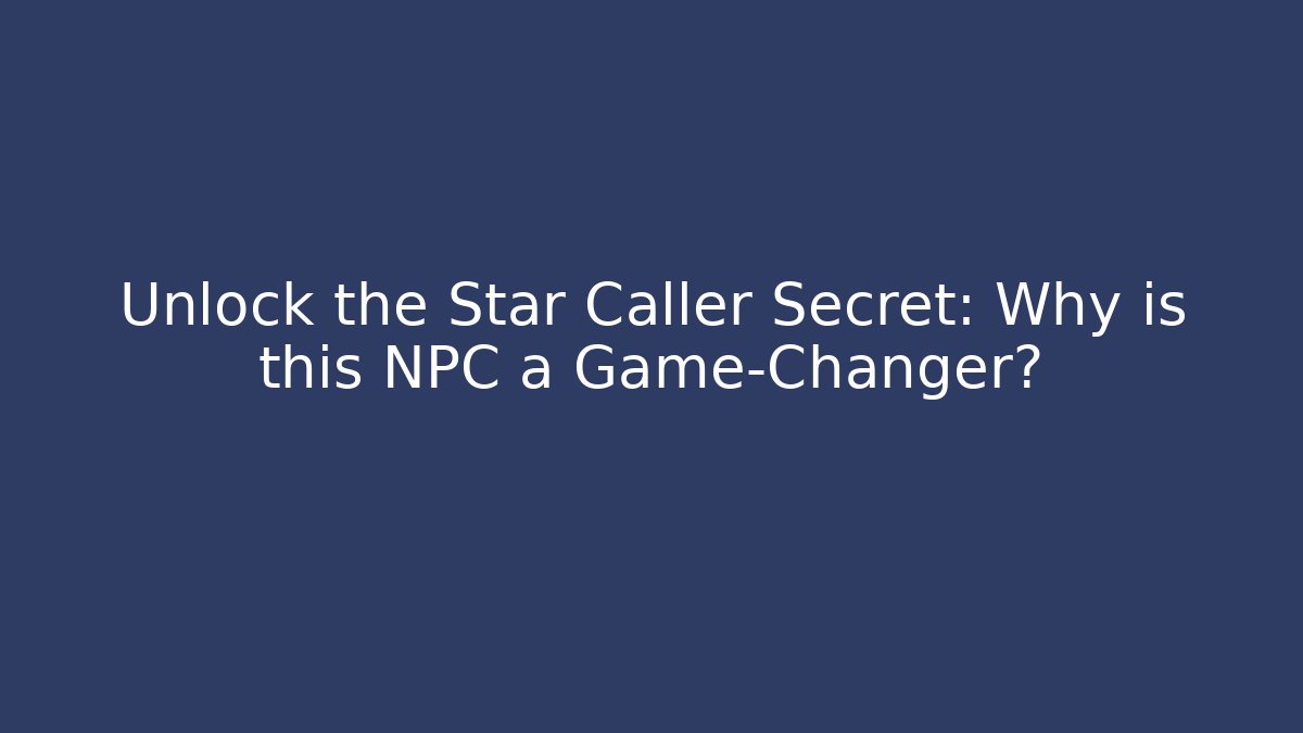 Unlock the Star Caller Secret: Why is this NPC a Game-Changer? - Boomer Naturals