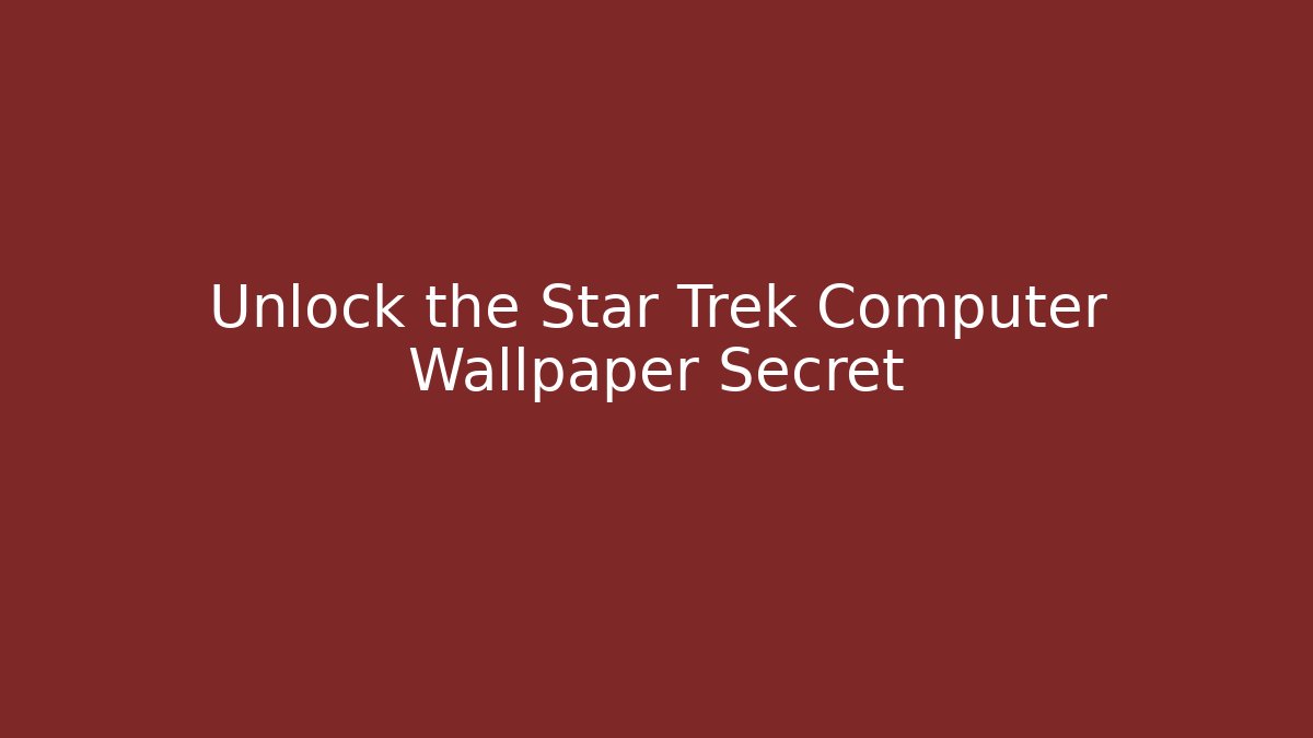 Unlock the Star Trek Computer Wallpaper Secret
