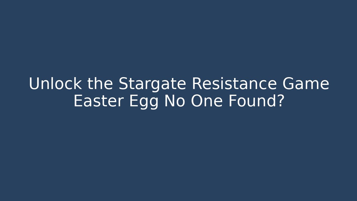 Unlock the Stargate Resistance Game Easter Egg No One Found?