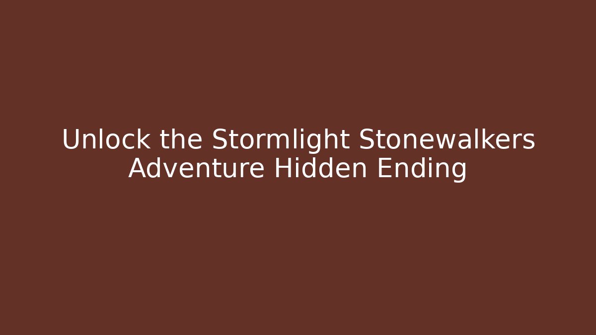 Unlock the Stormlight Stonewalkers Adventure Hidden Ending