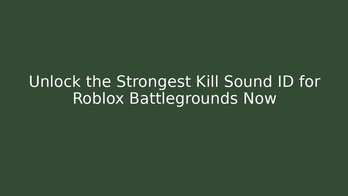 Unlock the Strongest Kill Sound ID for Roblox Battlegrounds Now