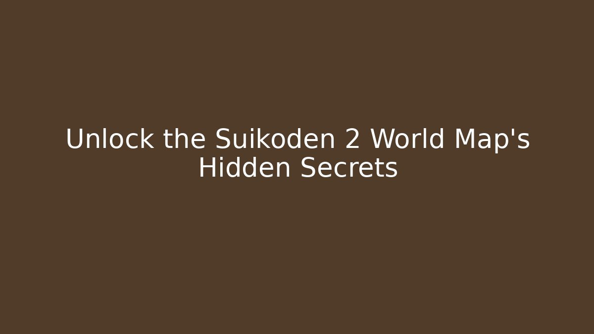 Unlock the Suikoden 2 World Map's Hidden Secrets