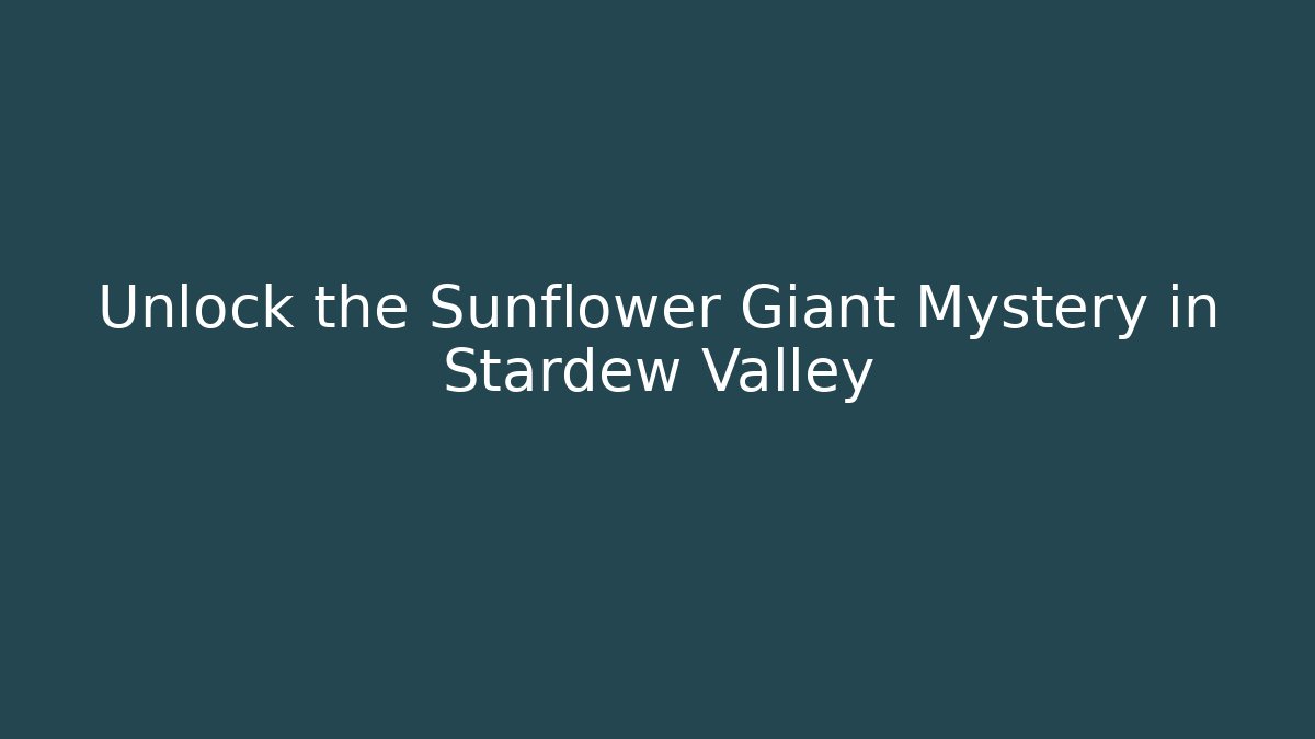 Unlock the Sunflower Giant Mystery in Stardew Valley