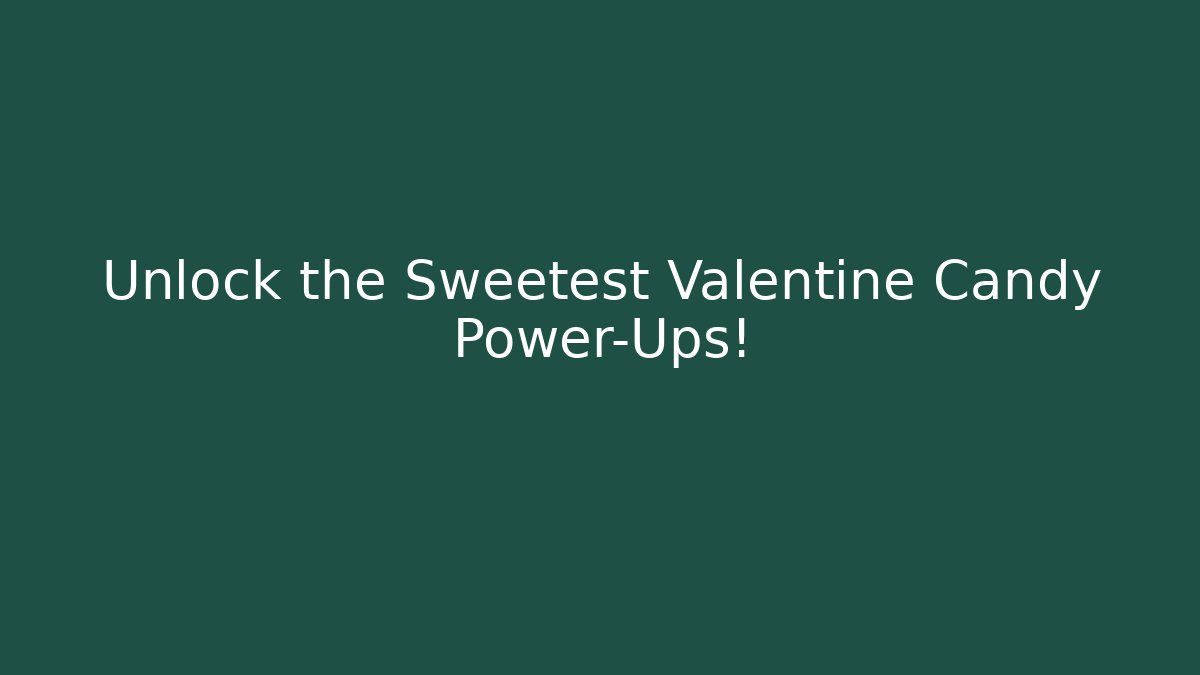 Unlock the Sweetest Valentine Candy Power-Ups!