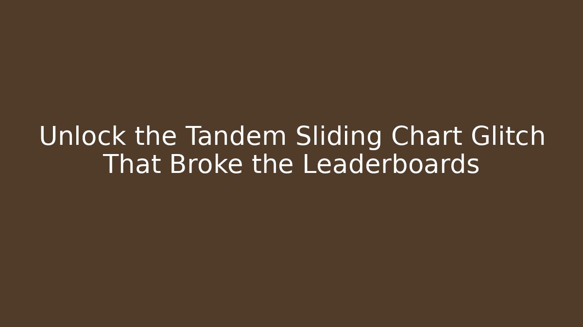 Unlock the Tandem Sliding Chart Glitch That Broke the Leaderboards