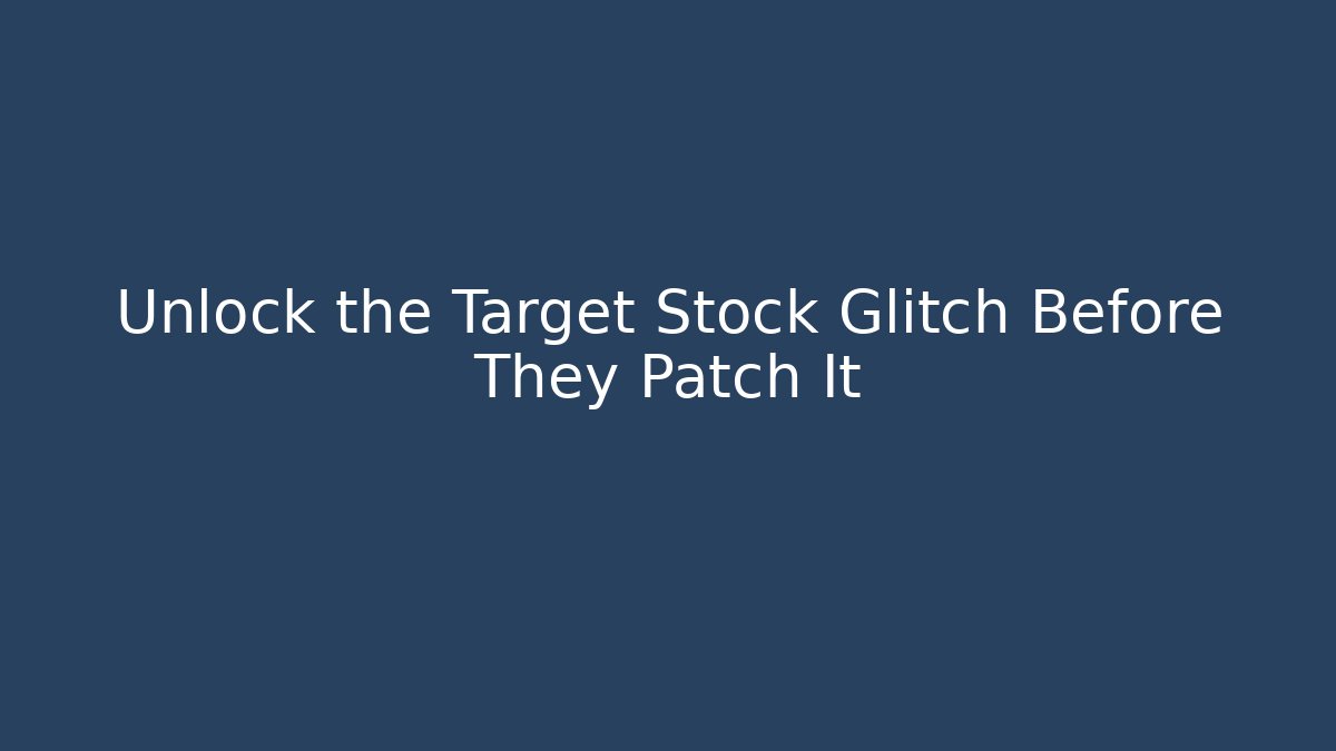 Unlock the Target Stock Glitch Before They Patch It