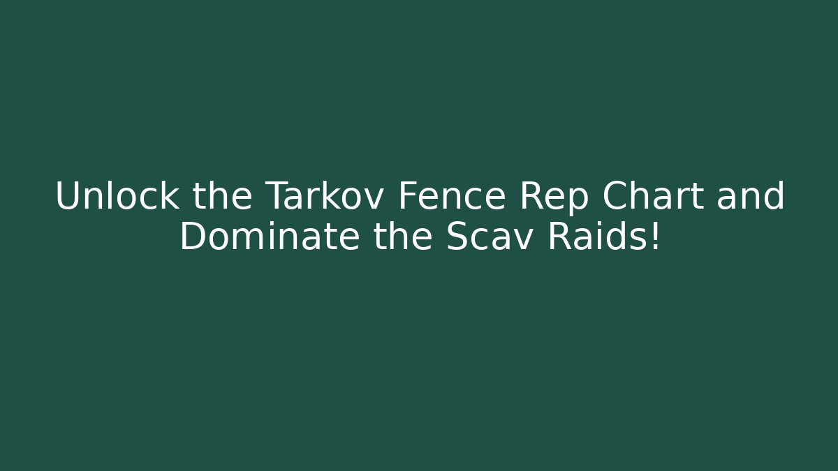 Unlock the Tarkov Fence Rep Chart and Dominate the Scav Raids!