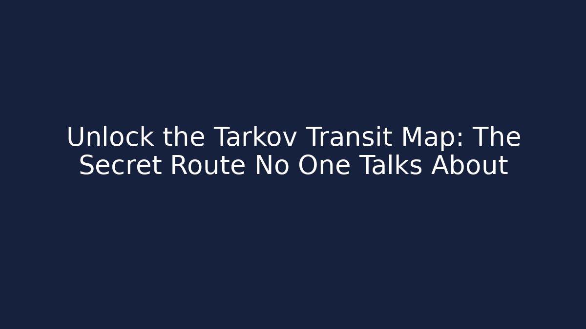 Unlock the Tarkov Transit Map: The Secret Route No One Talks About