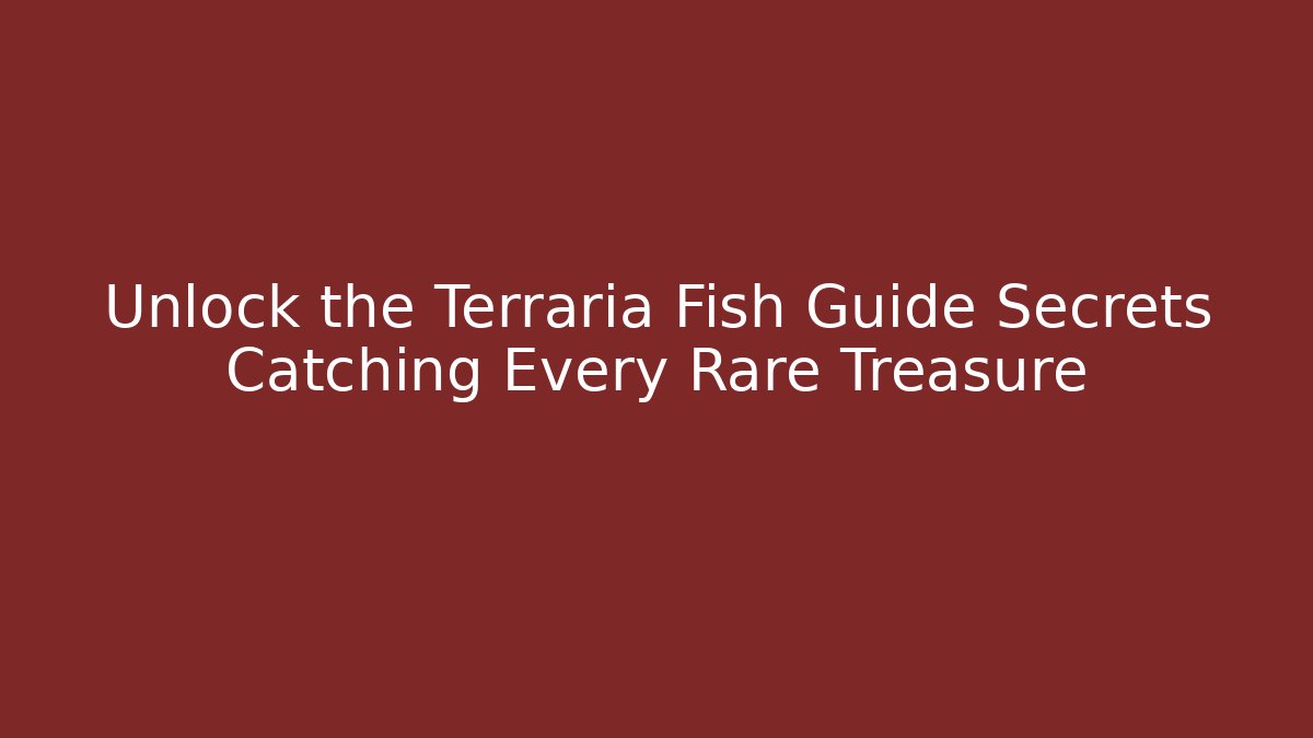Unlock the Terraria Fish Guide Secrets Catching Every Rare Treasure