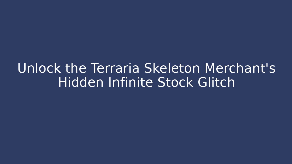Unlock the Terraria Skeleton Merchant's Hidden Infinite Stock Glitch