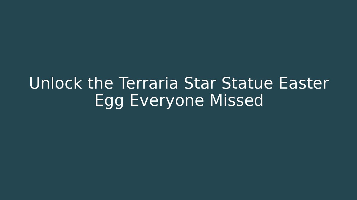 Unlock the Terraria Star Statue Easter Egg Everyone Missed