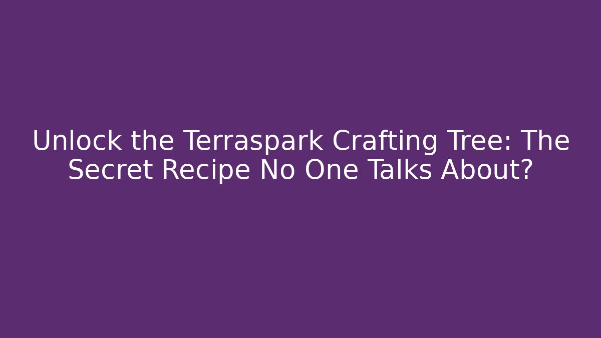 Unlock the Terraspark Crafting Tree: The Secret Recipe No One Talks About?
