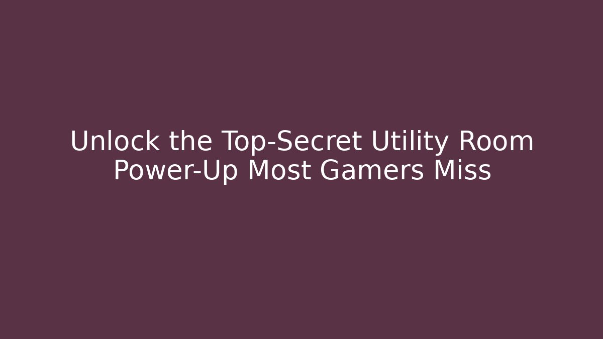 Unlock the Top-Secret Utility Room Power-Up Most Gamers Miss