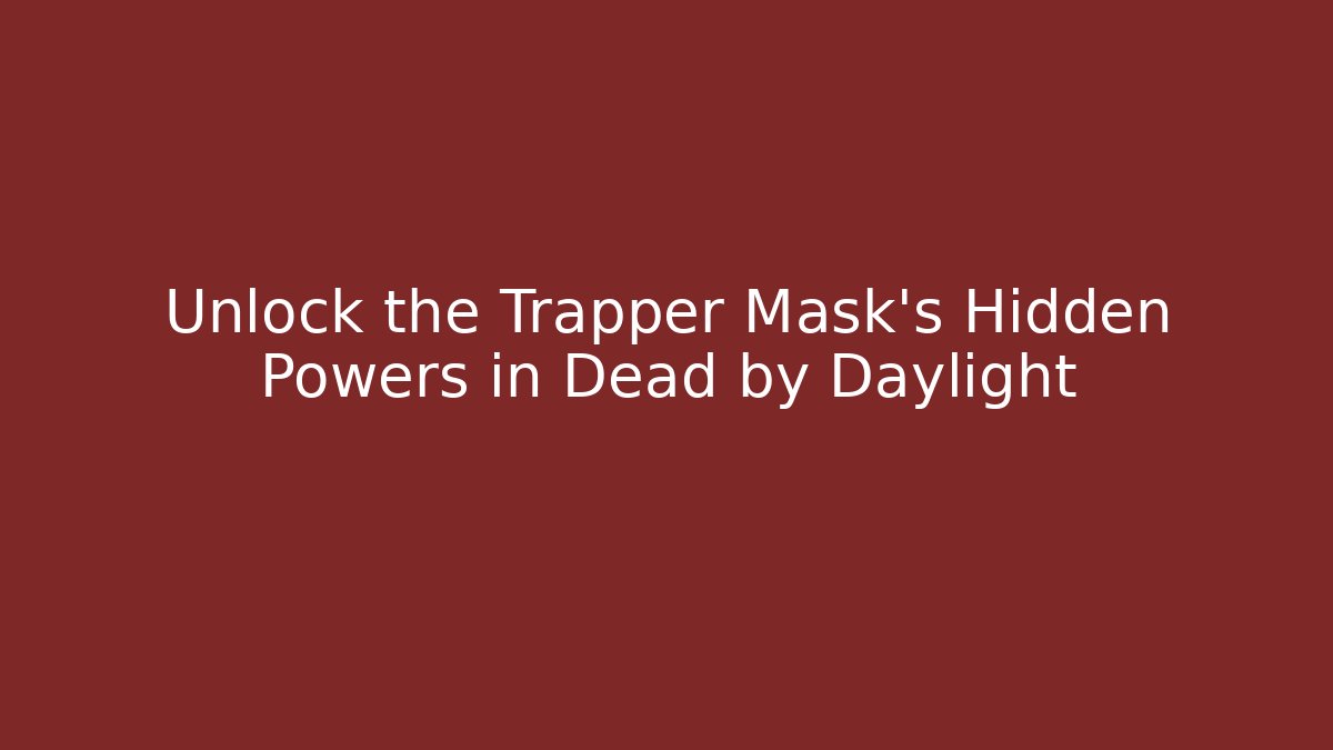 Unlock the Trapper Mask's Hidden Powers in Dead by Daylight