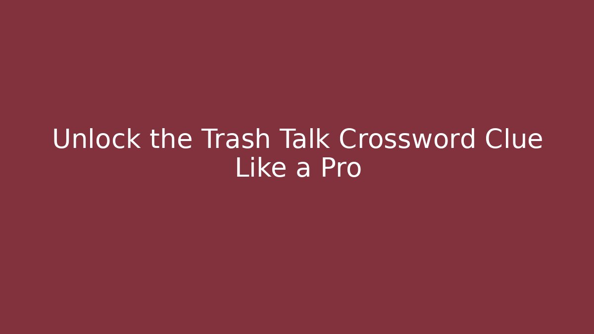 Unlock the Trash Talk Crossword Clue Like a Pro