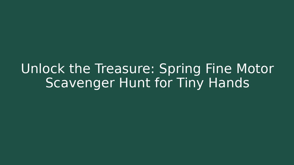Unlock the Treasure: Spring Fine Motor Scavenger Hunt for Tiny Hands