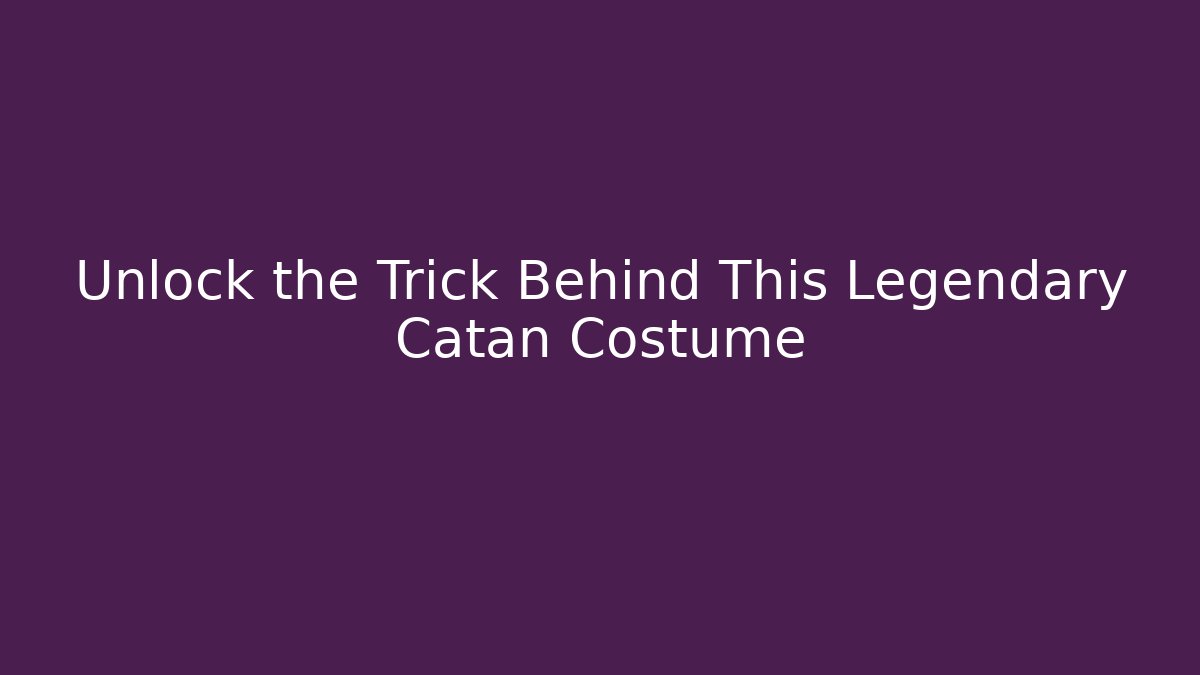 Unlock the Trick Behind This Legendary Catan Costume - Boomer Naturals