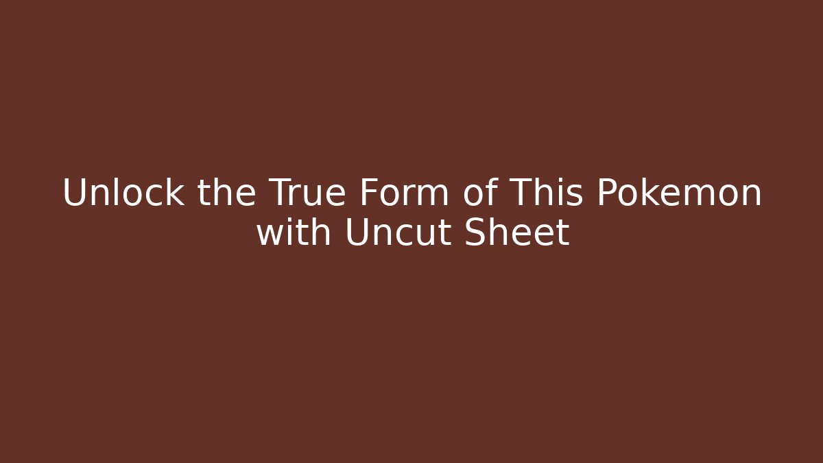Unlock the True Form of This Pokemon with Uncut Sheet - Boomer Naturals