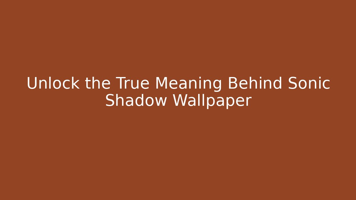 Unlock the True Meaning Behind Sonic Shadow Wallpaper