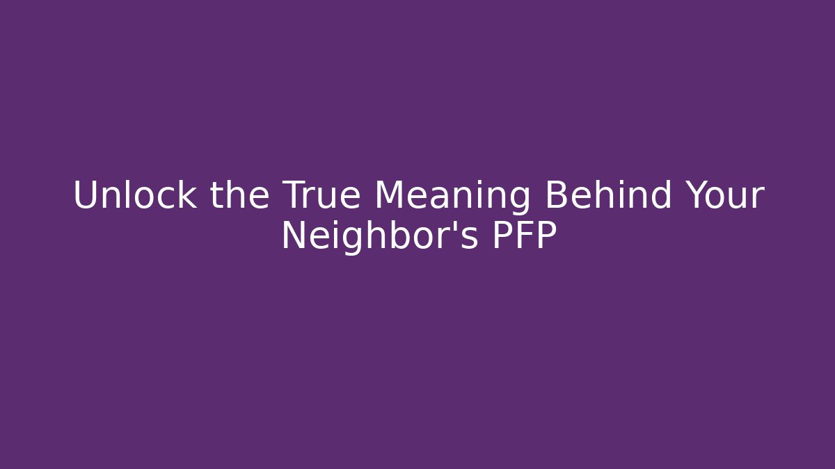 Unlock the True Meaning Behind Your Neighbor's PFP