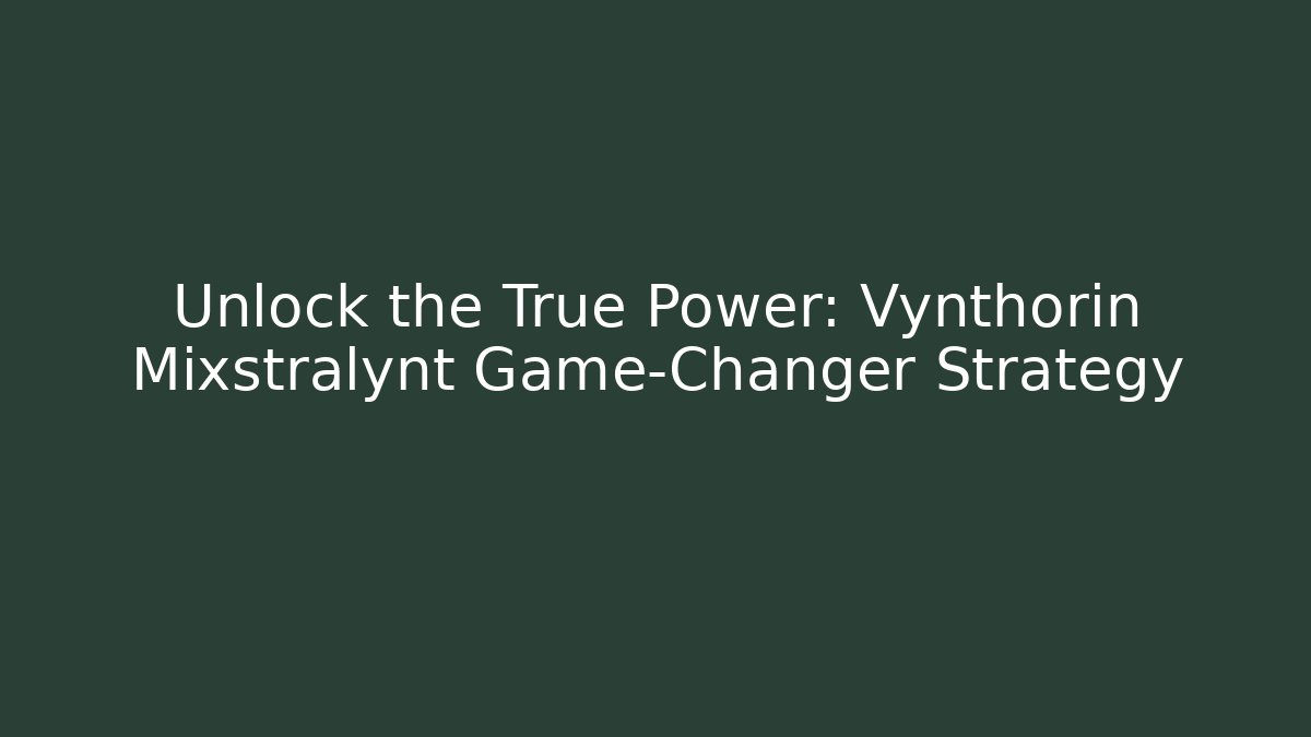 Unlock the True Power: Vynthorin Mixstralynt Game-Changer Strategy