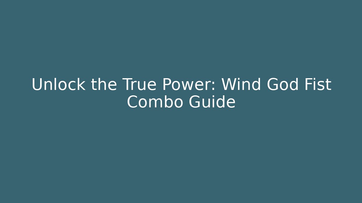 Unlock the True Power: Wind God Fist Combo Guide