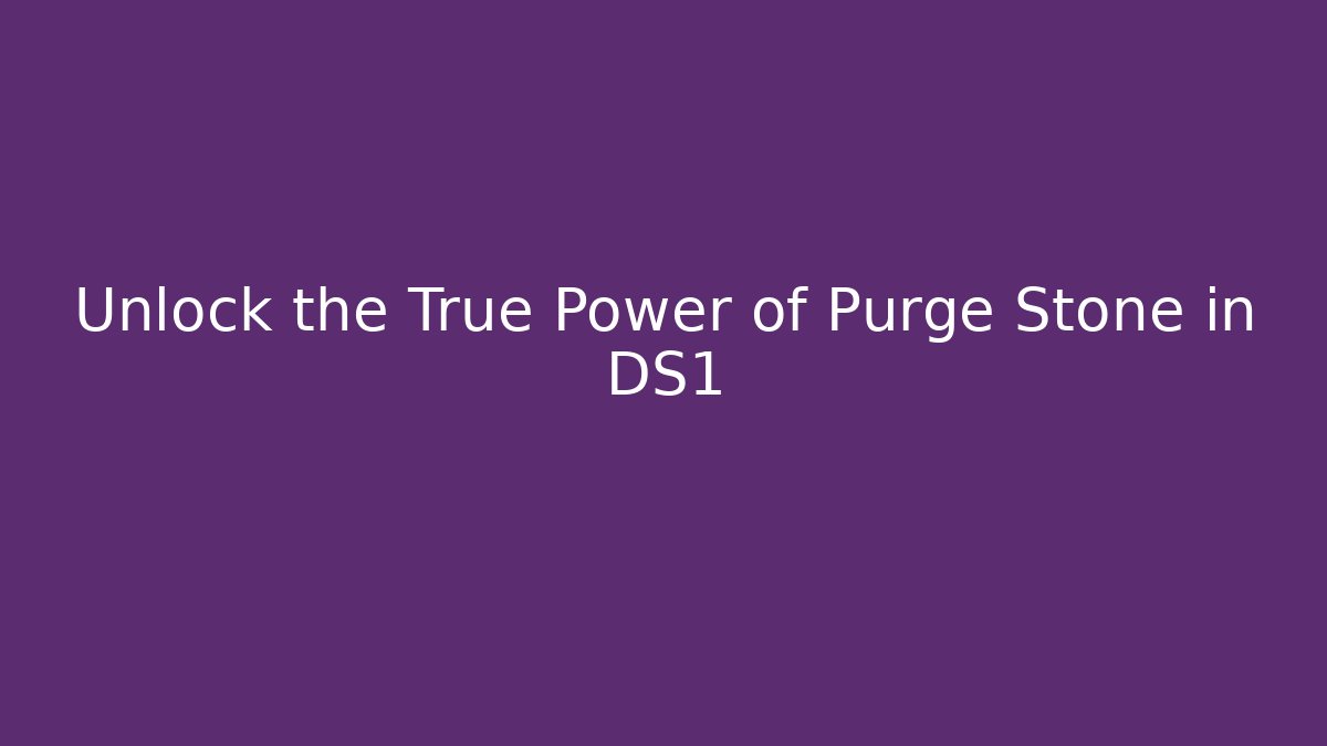 Unlock the True Power of Purge Stone in DS1