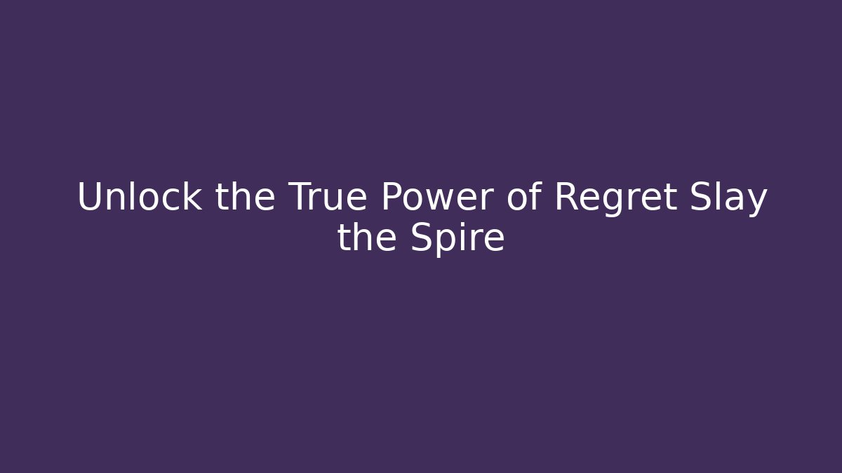 Unlock the True Power of Regret Slay the Spire