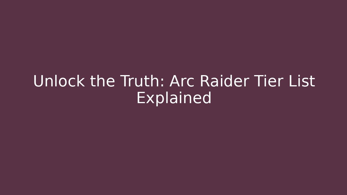 Unlock the Truth: Arc Raider Tier List Explained - Boomer Naturals