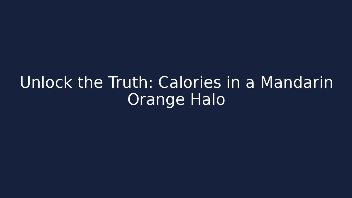 Unlock the Truth: Calories in a Mandarin Orange Halo