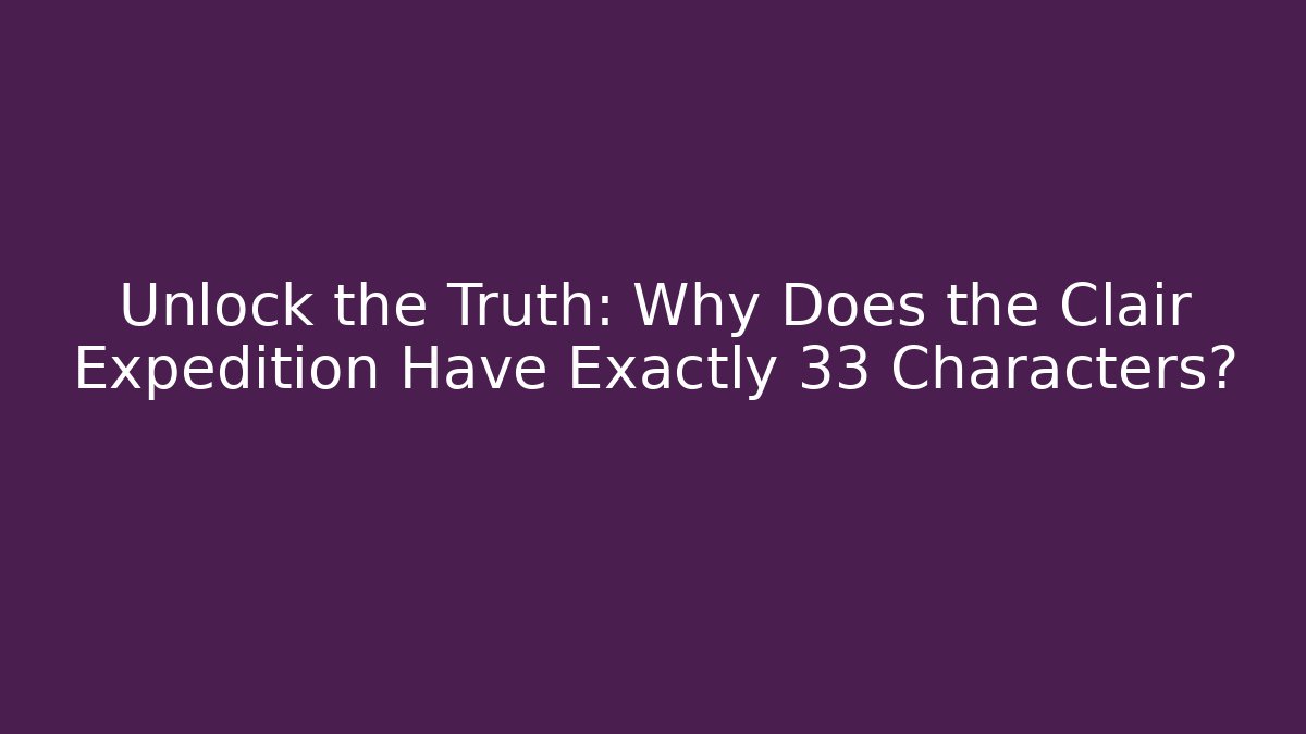 Unlock the Truth: Why Does the Clair Expedition Have Exactly 33 Characters?