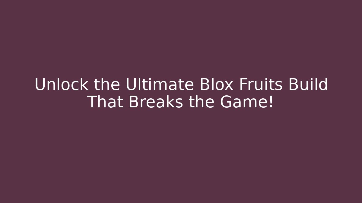 Unlock the Ultimate Blox Fruits Build That Breaks the Game!