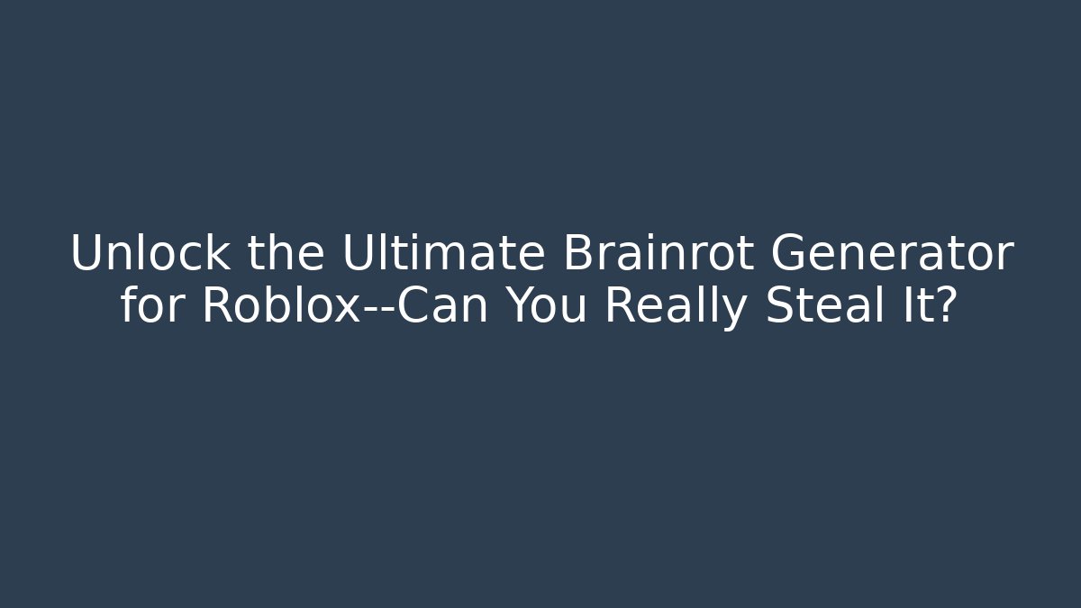 Unlock the Ultimate Brainrot Generator for Roblox—Can You Really Steal It?